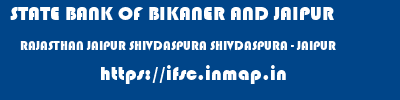STATE BANK OF BIKANER AND JAIPUR  RAJASTHAN JAIPUR SHIVDASPURA SHIVDASPURA - JAIPUR  ifsc code